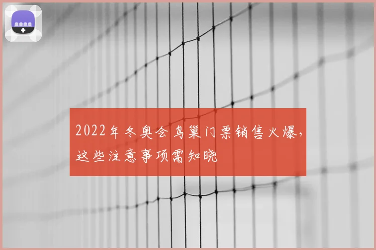2022年冬奥会鸟巢门票销售火爆，这些注意事项需知晓