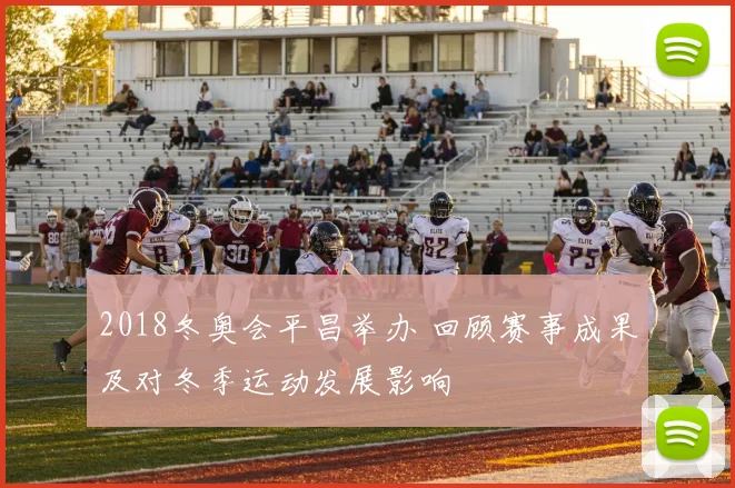 2018冬奥会平昌举办 回顾赛事成果及对冬季运动发展影响