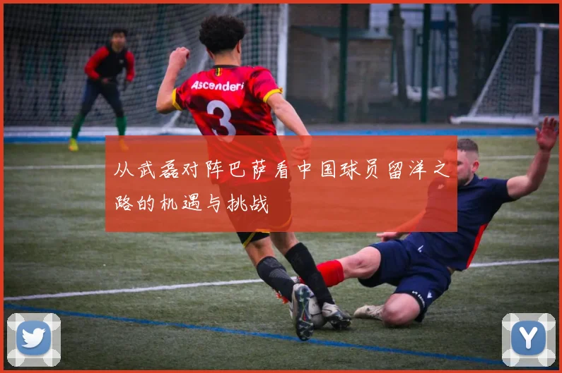 从武磊对阵巴萨看中国球员留洋之路的机遇与挑战